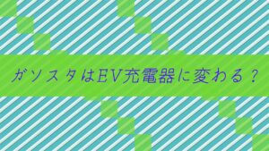 ガソスタはEV充電器に変わる？現店員から厳しい目でみたお話。