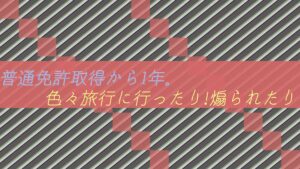 【自動車】普通免許取得から1年。色々旅行に行ったり!煽られたり