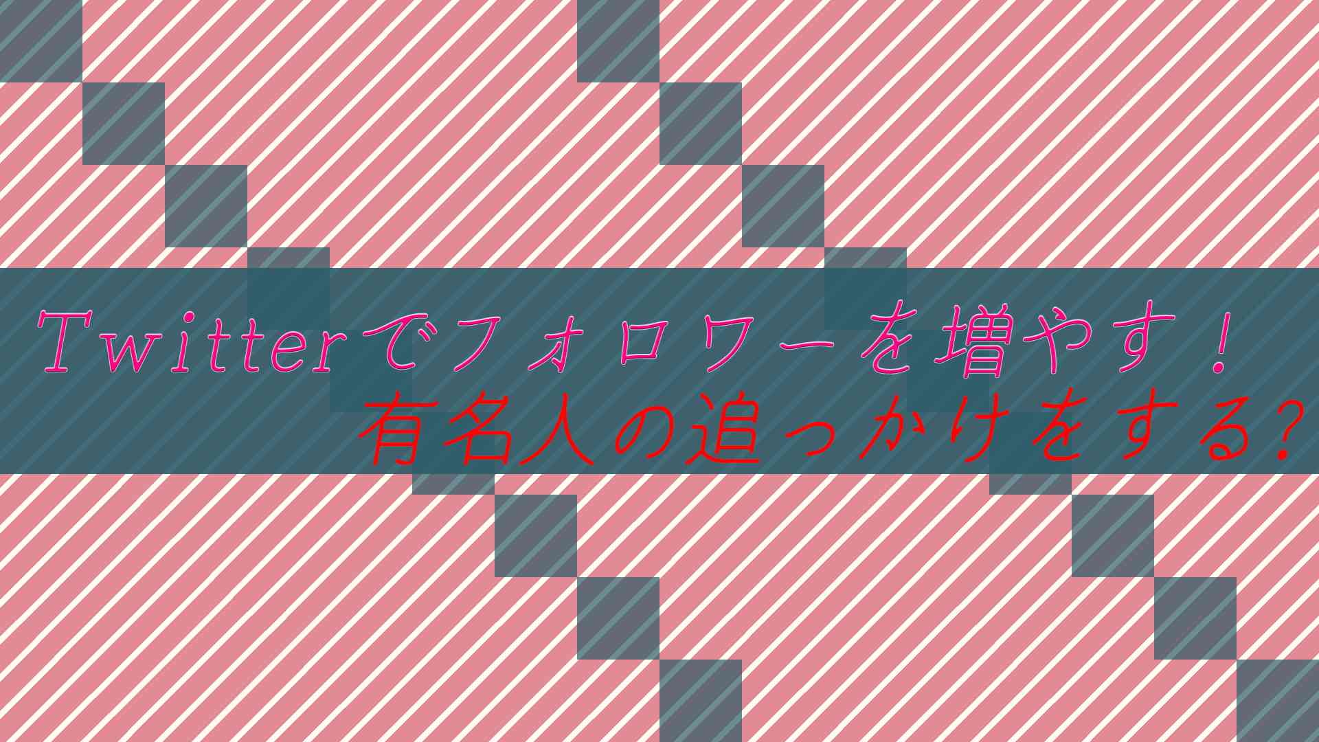 Twitterでフォロワーを増やす!方法は?有名人の追っかけをする?