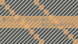 信じたい物、守りたい物は時代と共に変化する。